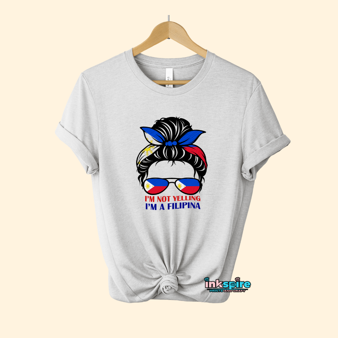 Unisex T shirt - I'm Not Yelling I'm a Filipina - 1 Pc - Inkspire Prints and Craft